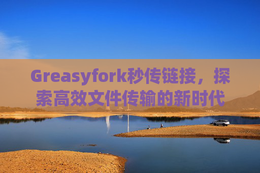 Greasyfork秒传链接，探索高效文件传输的新时代
